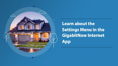 Learn About the Settings Menu in the GigabitNow Internet App